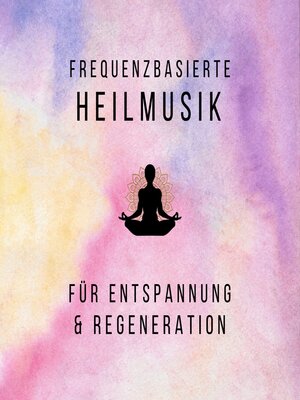 cover image of Frequenzbasierte Heilmusik für Entspannung und Regeneration